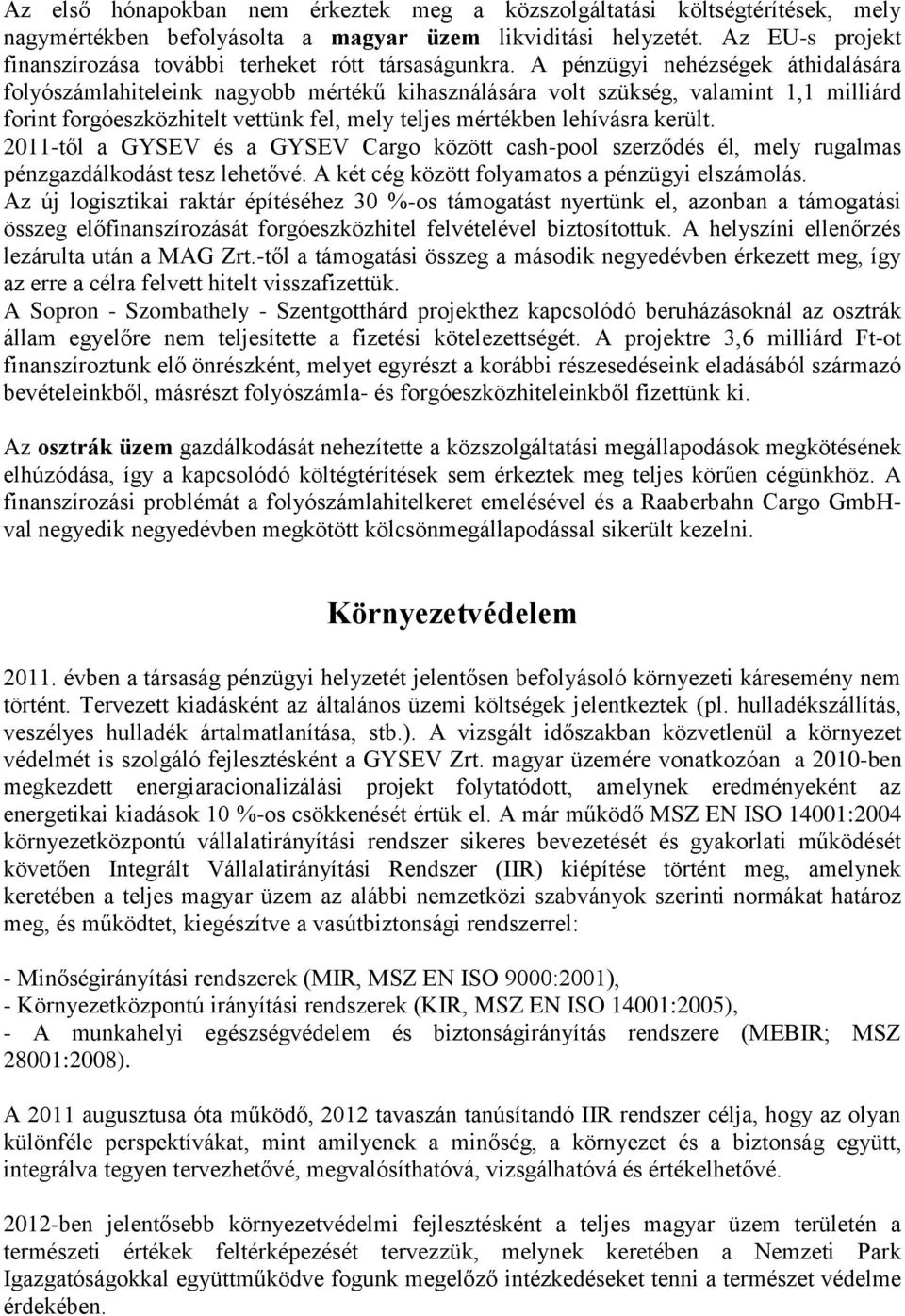 A pénzügyi nehézségek áthidalására folyószámlahiteleink nagyobb mértékű kihasználására volt szükség, valamint 1,1 milliárd forint forgóeszközhitelt vettünk fel, mely teljes mértékben lehívásra került.