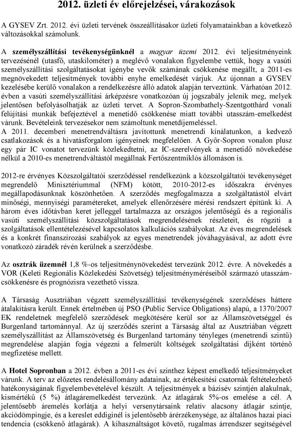 évi teljesítményeink tervezésénél (utasfő, utaskilométer) a meglévő vonalakon figyelembe vettük, hogy a vasúti személyszállítási szolgáltatásokat igénybe vevők számának csökkenése megállt, a 2011-es