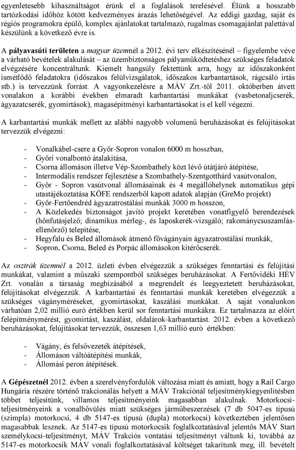 évi terv elkészítésénél figyelembe véve a várható bevételek alakulását az üzembiztonságos pályaműködtetéshez szükséges feladatok elvégzésére koncentráltunk.