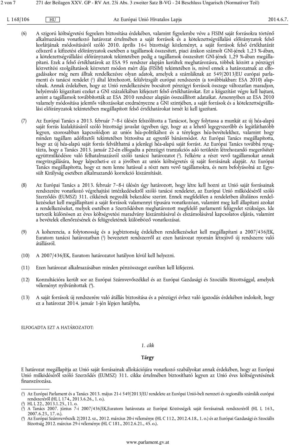 figyelembe véve a FISIM saját forrásokra történő alkalmazására vonatkozó határozat értelmében a saját források és a kötelezettségvállalási előirányzatok felső korlátjának módosításáról szóló 2010.