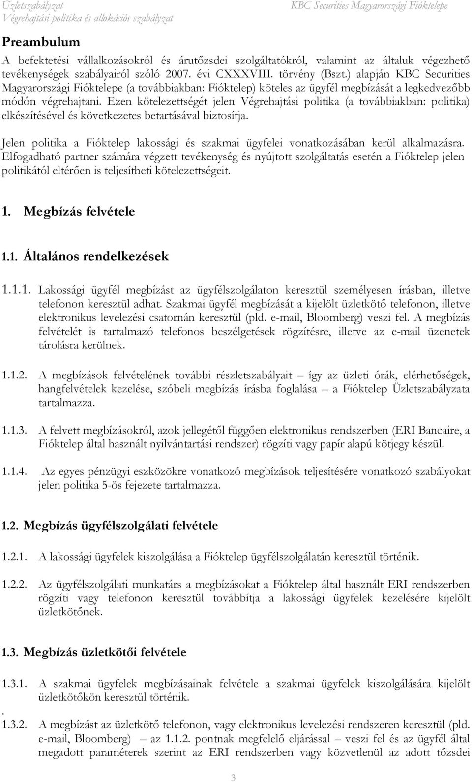 Ezen kötelezettségét jelen Végrehajtási politika (a továbbiakban: politika) elkészítésével és következetes betartásával biztosítja.