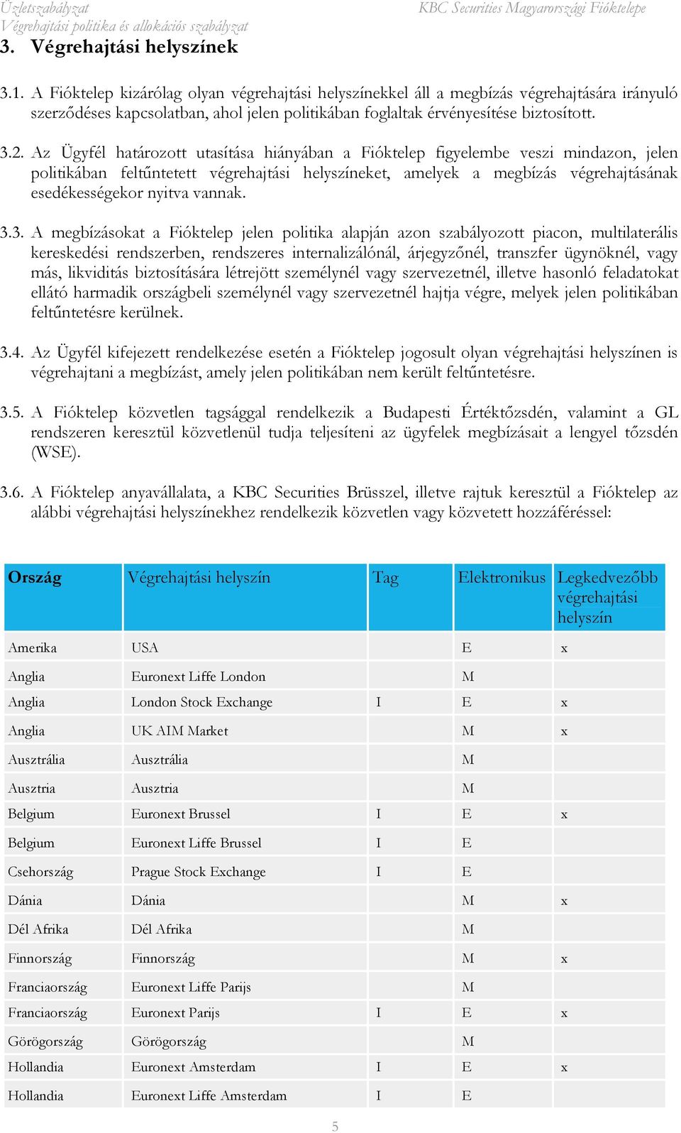 Az Ügyfél határozott utasítása hiányában a Fióktelep figyelembe veszi mindazon, jelen politikában feltőntetett végrehajtási helyszíneket, amelyek a megbízás végrehajtásának esedékességekor nyitva