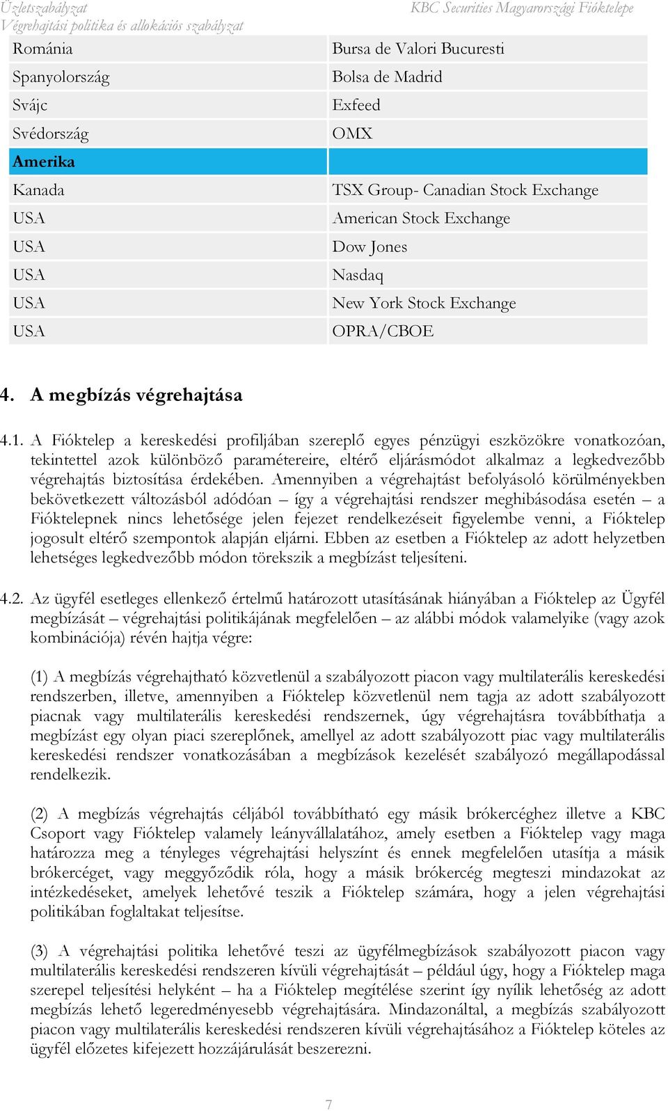 A Fióktelep a kereskedési profiljában szereplı egyes pénzügyi eszközökre vonatkozóan, tekintettel azok különbözı paramétereire, eltérı eljárásmódot alkalmaz a legkedvezıbb végrehajtás biztosítása