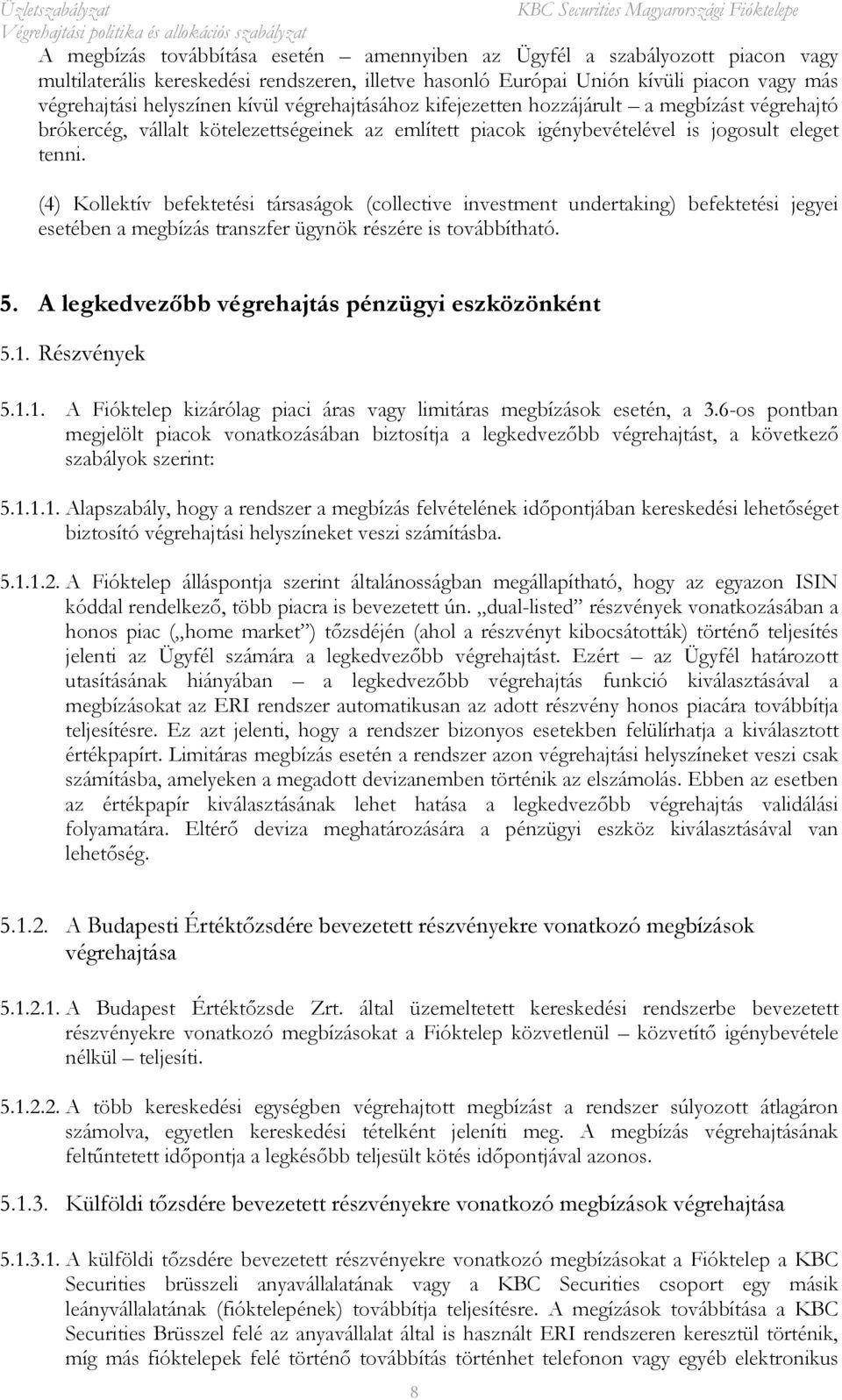 (4) Kollektív befektetési társaságok (collective investment undertaking) befektetési jegyei esetében a megbízás transzfer ügynök részére is továbbítható. 5.