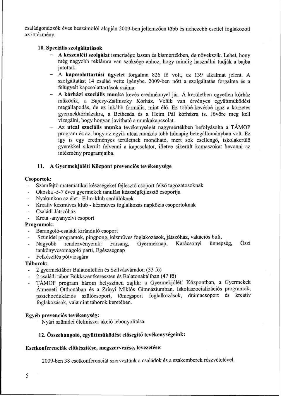 - A kapcsolattartási ügyelet forgalma 826 fő volt, ez 139 alkalmat jelent. A szolgáltatást 14 család vette igénybe. 2009-ben nőtt a szolgáltatás forgalma és a felügyelt kapcsolattartások száma.