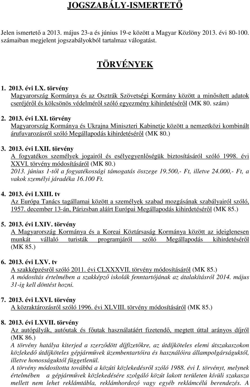 törvény Magyarország Kormánya és Ukrajna Miniszteri Kabinetje között a nemzetközi kombinált árufuvarozásról szóló Megállapodás kihirdetéséről (MK 80.) 3. 2013. évi LXII.