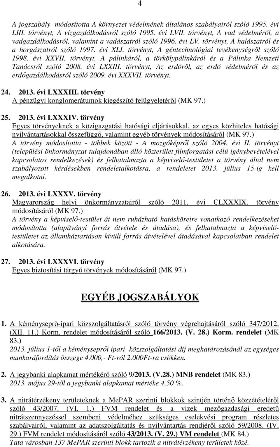 törvényt, A géntechnológiai tevékenységről szóló 1998. évi XXVII. törvényt, A pálinkáról, a törkölypálinkáról és a Pálinka Nemzeti Tanácsról szóló 2008. évi LXXIII.