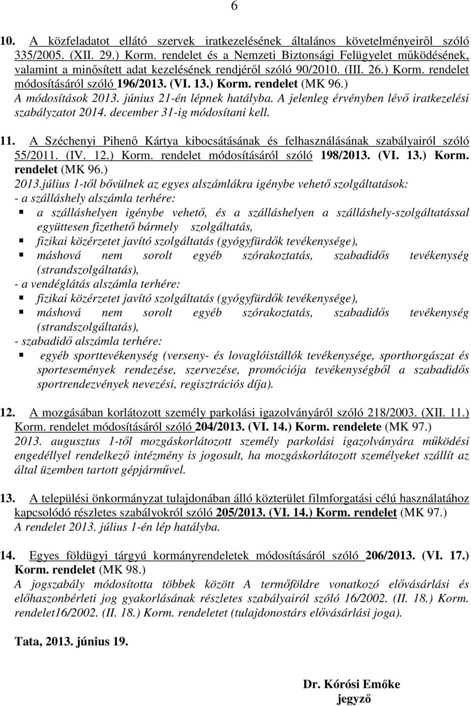 ) A módosítások 2013. június 21-én lépnek hatályba. A jelenleg érvényben lévő iratkezelési szabályzatot 2014. december 31-ig módosítani kell. 11.