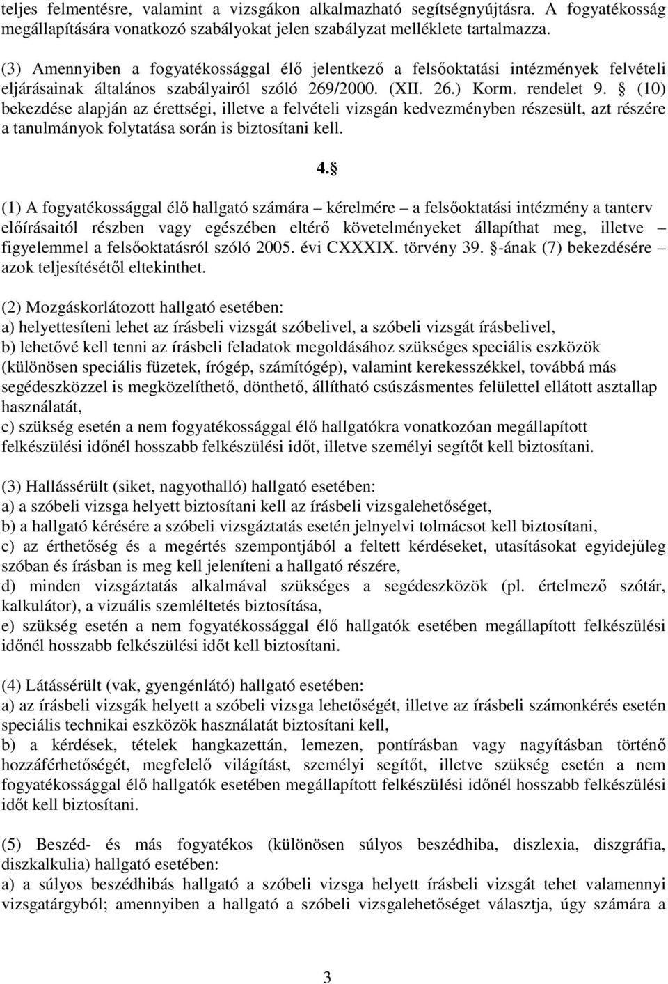 (10) bekezdése alapján az érettségi, illetve a felvételi vizsgán kedvezményben részesült, azt részére a tanulmányok folytatása során is biztosítani kell. 4.