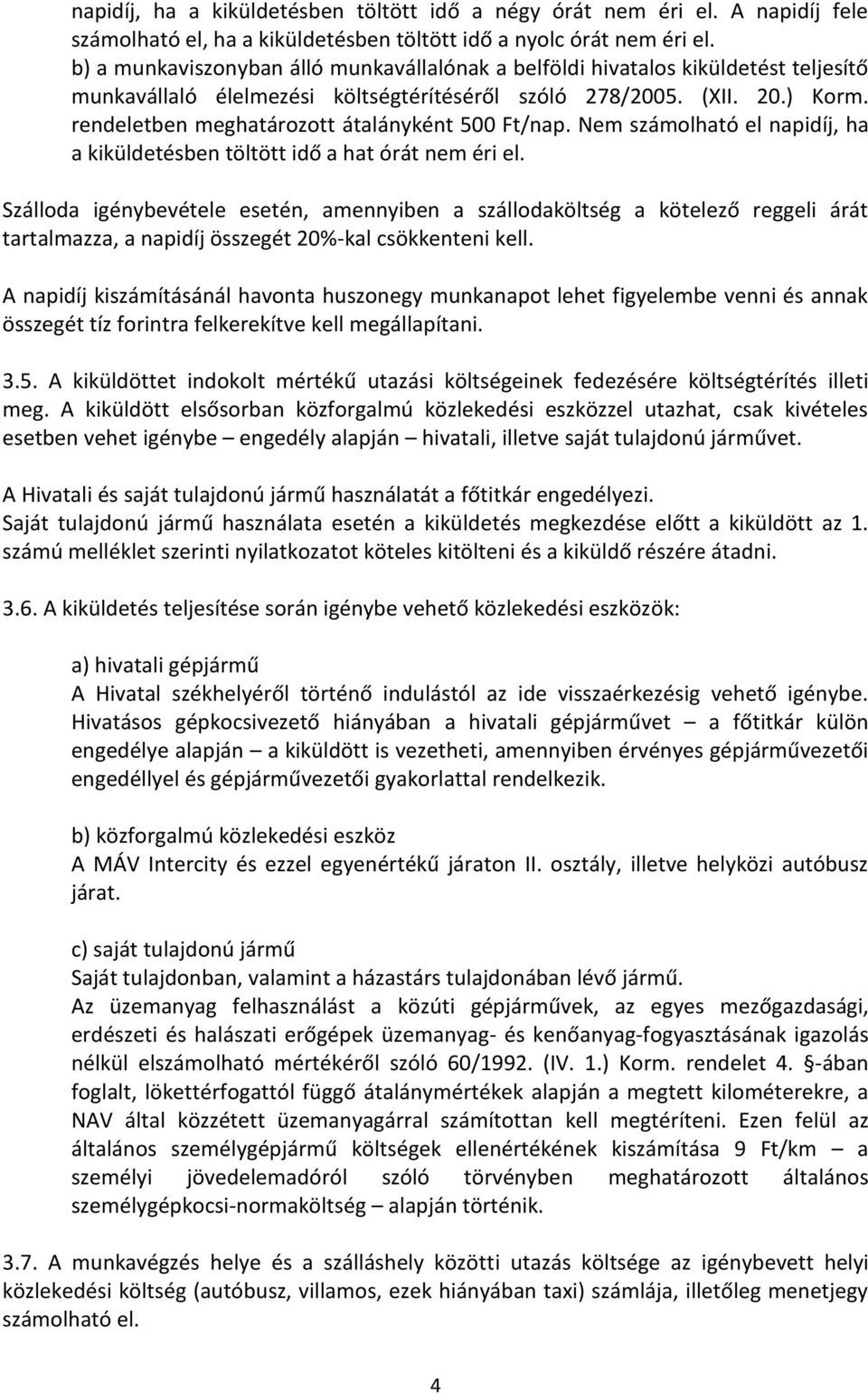 rendeletben meghatározott átalányként 500 Ft/nap. Nem számolható el napidíj, ha a kiküldetésben töltött idő a hat órát nem éri el.