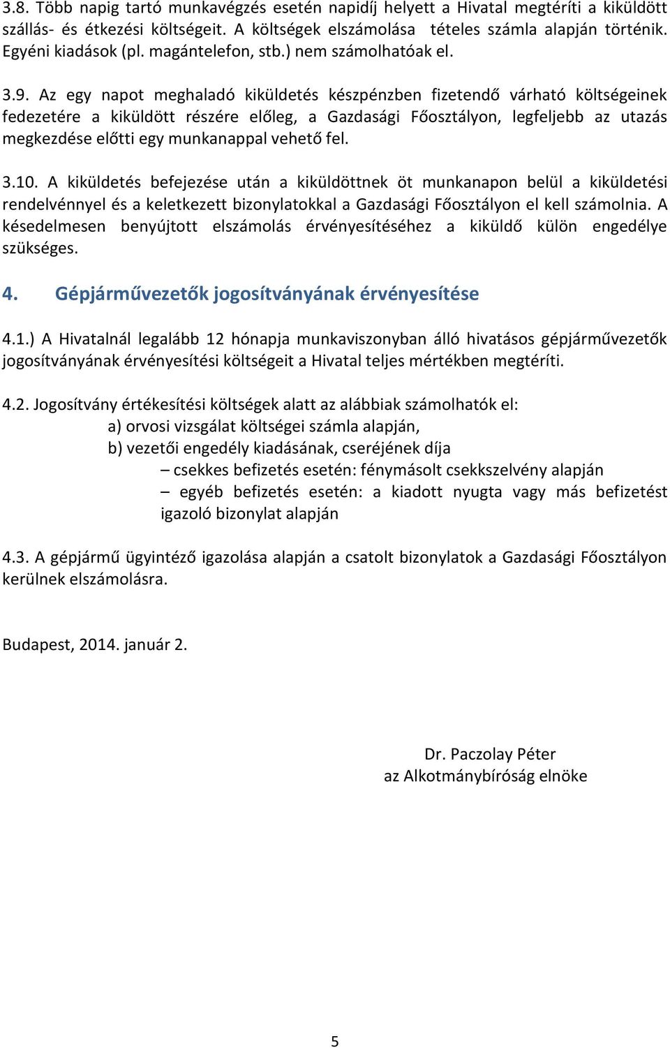 Az egy napot meghaladó kiküldetés készpénzben fizetendő várható költségeinek fedezetére a kiküldött részére előleg, a Gazdasági Főosztályon, legfeljebb az utazás megkezdése előtti egy munkanappal