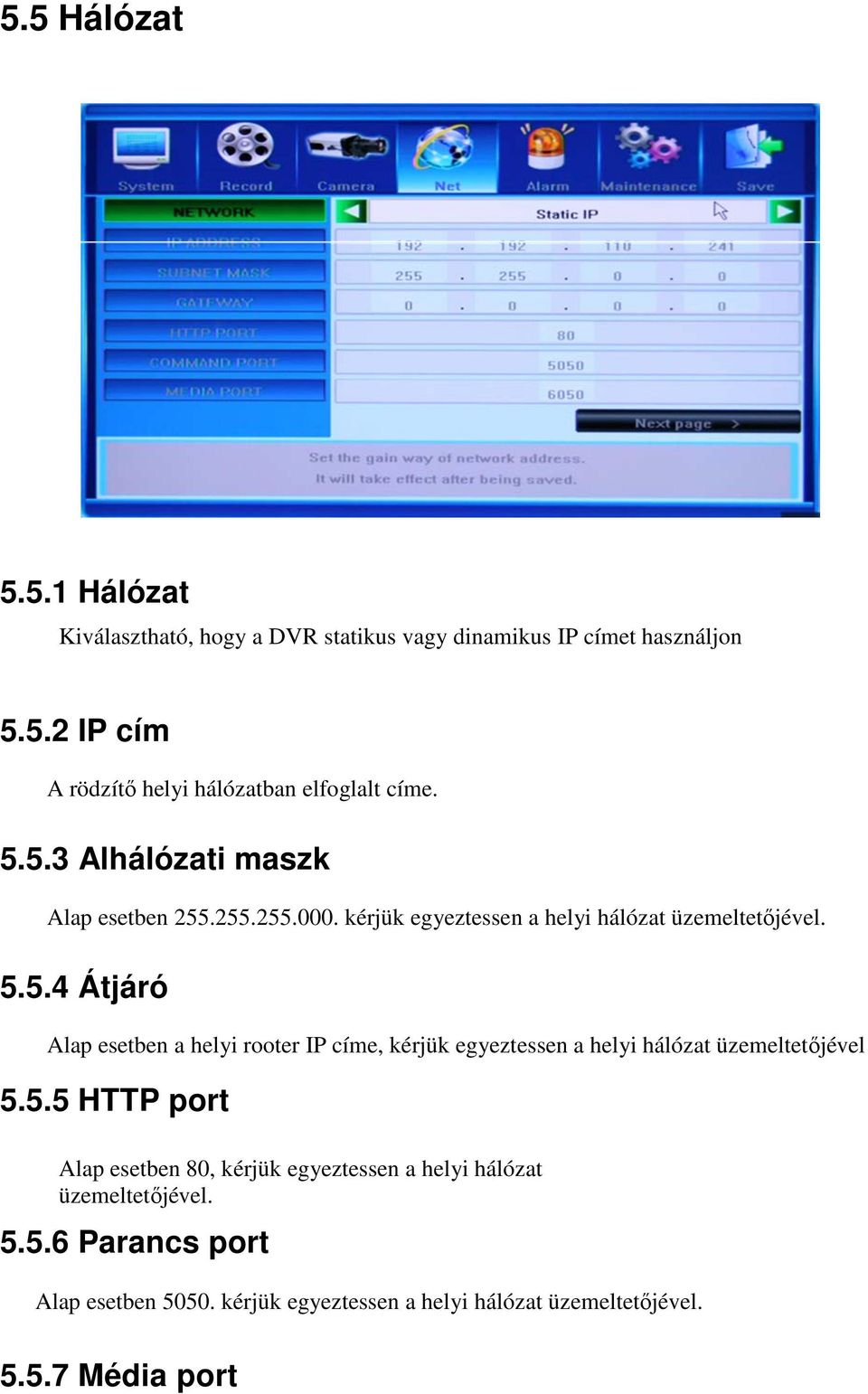 5.5 HTTP port Alap esetben 80, kérjük egyeztessen a helyi hálózat üzemeltetıjével. 5.5.6 Parancs port Alap esetben 5050.