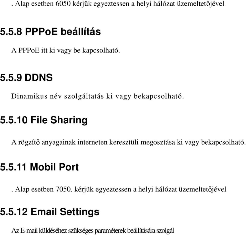 5.5.11 Mobil Port. Alap esetben 7050. kérjük egyeztessen a helyi hálózat üzemeltetıjével 5.5.12 Email Settings Az E-mail küldéséhez szükséges paraméterek beállítására szolgál