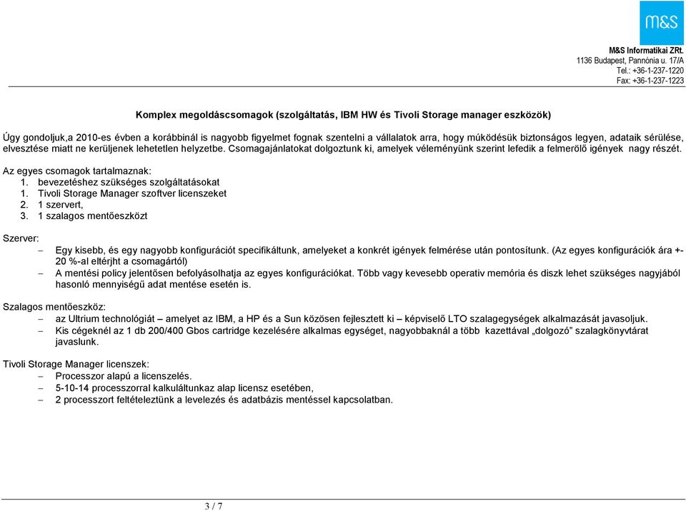 Az egyes csomagok tartalmaznak: 1. bevezetéshez szükséges szolgáltatásokat 1. Tivoli Storage Manager szoftver licenszeket 2. 1 szervert, 3.