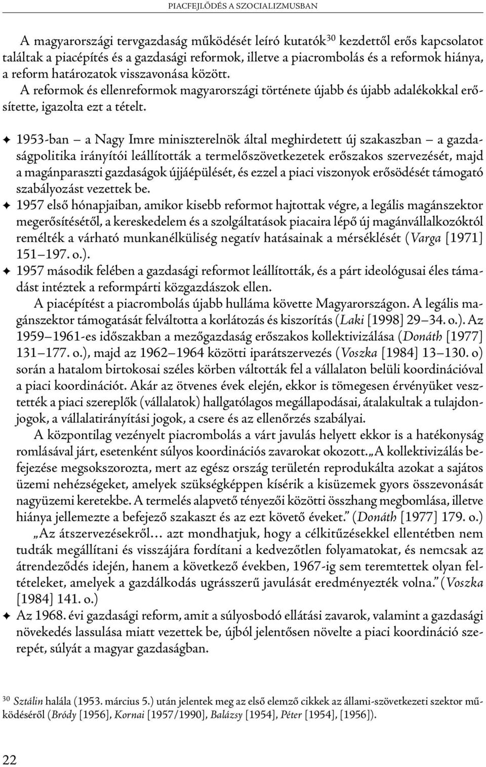 1953-ban a Nagy Imre miniszterelnök által meghirdetett új szakaszban a gazdaságpolitika irányítói leállították a termelőszövetkezetek erőszakos szervezését, majd a magánparaszti gazdaságok