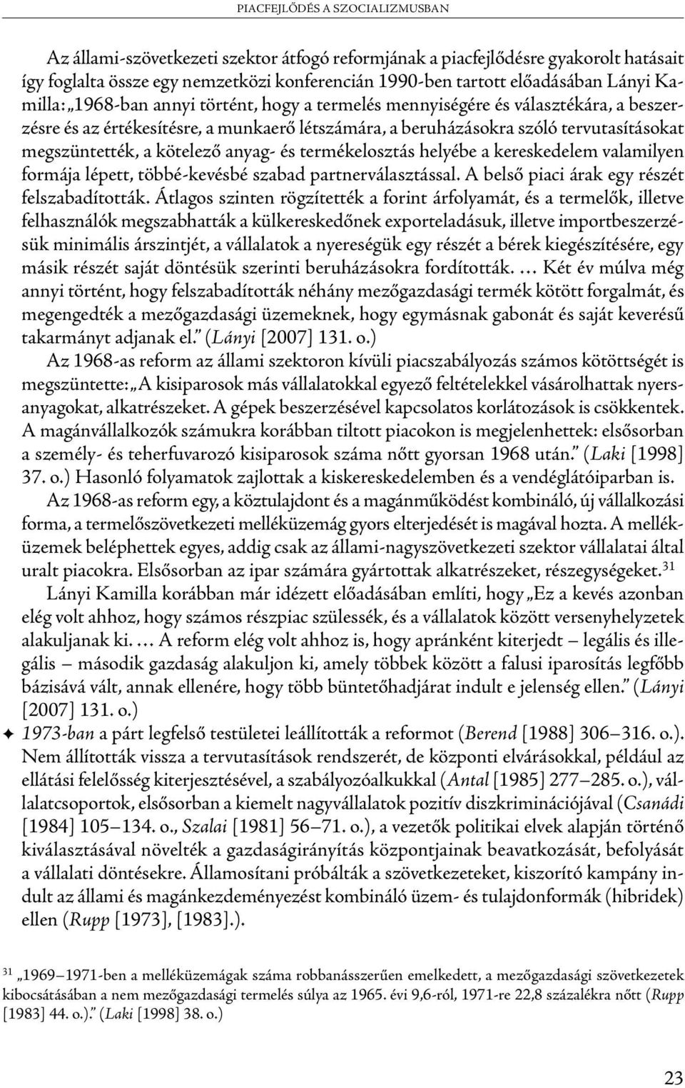 kötelező anyag- és termékelosztás helyébe a kereskedelem valamilyen formája lépett, többé-kevésbé szabad partnerválasztással. A belső piaci árak egy részét felszabadították.