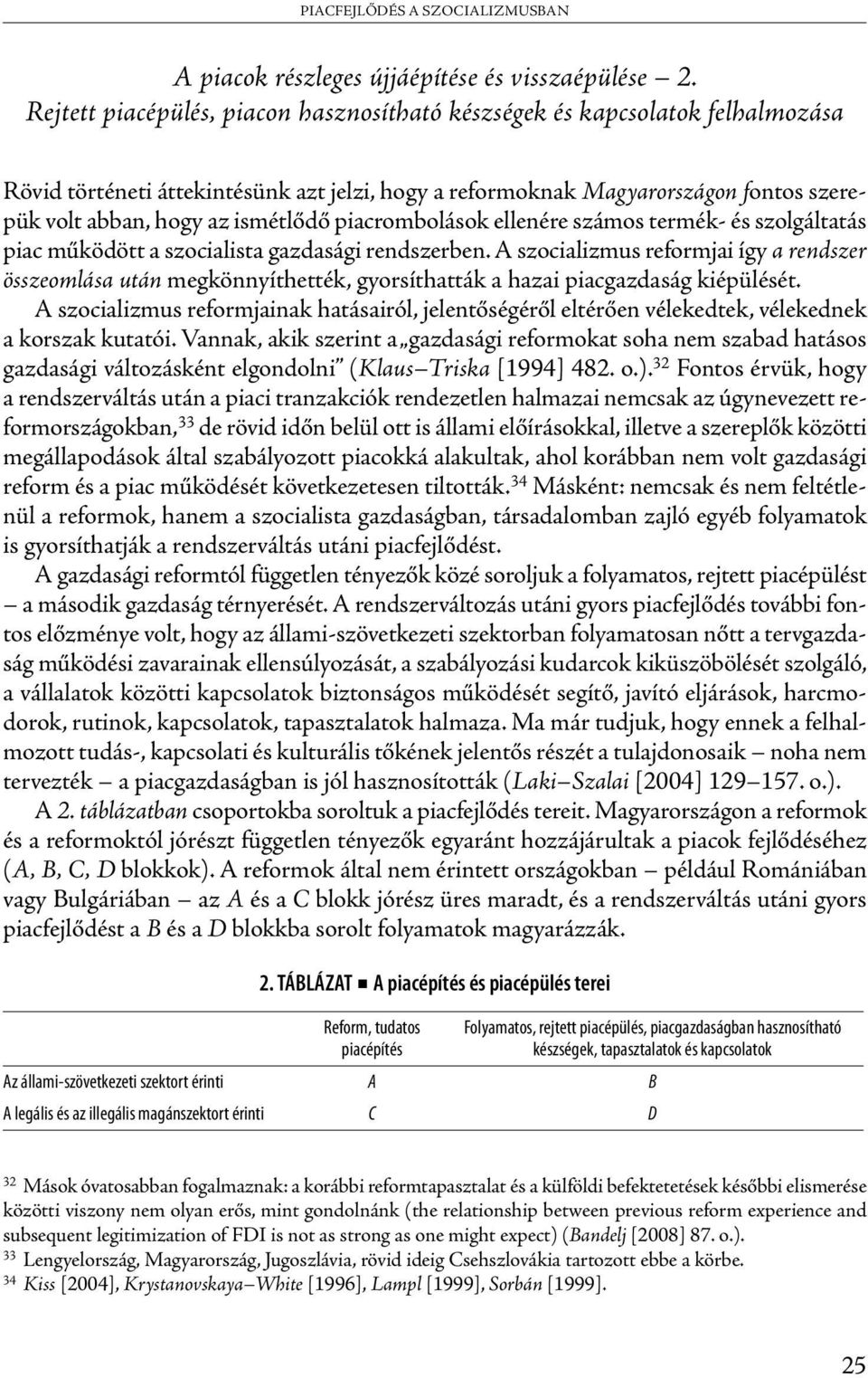 piacrombolások ellenére számos termék- és szolgáltatás piac működött a szocialista gazdasági rendszerben.