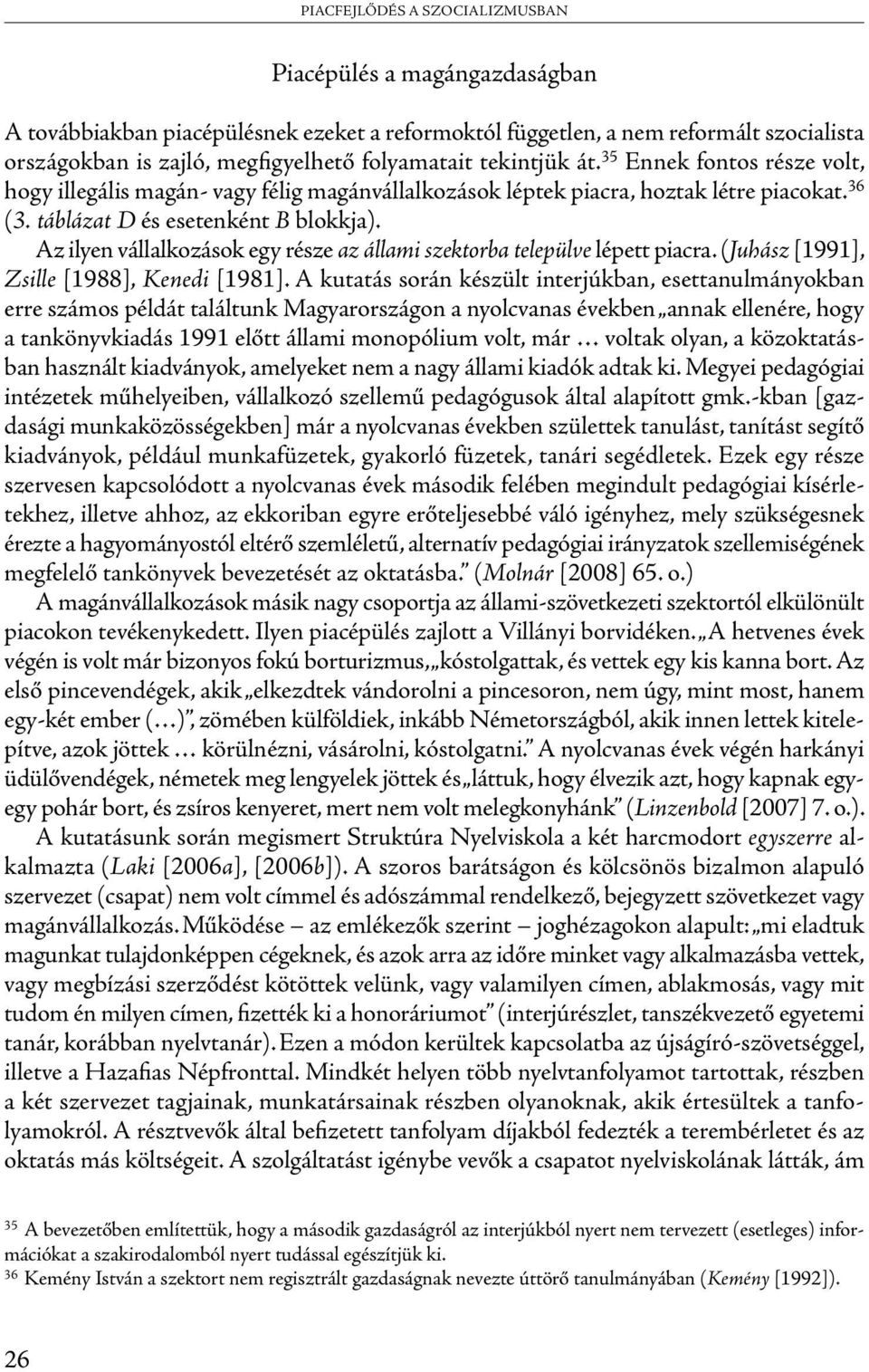 Az ilyen vállalkozások egy része az állami szektorba települve lépett piacra. (Juhász [1991], Zsille [1988], Kenedi [1981].