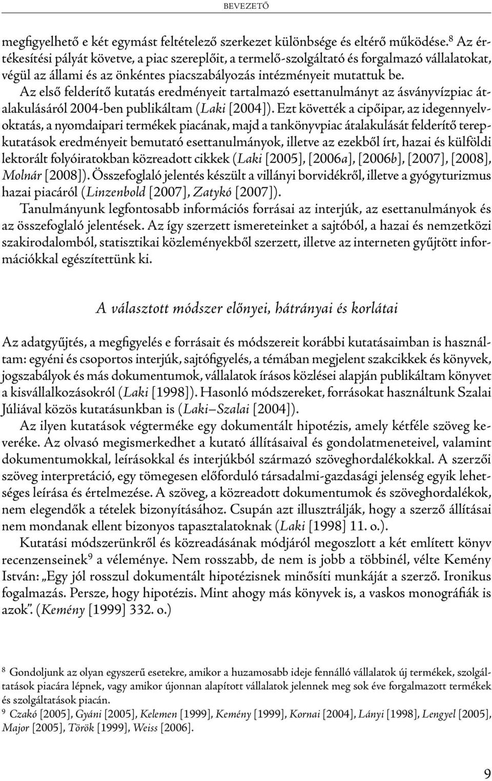 Az első felderítő kutatás eredményeit tartalmazó esettanulmányt az ásványvízpiac átalakulásáról 2004-ben publikáltam (Laki [2004]).