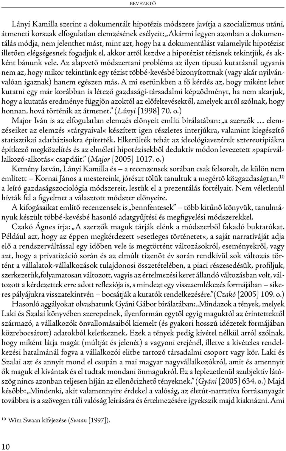 Az alapvető módszertani probléma az ilyen típusú kutatásnál ugyanis nem az, hogy mikor tekintünk egy tézist többé-kevésbé bizonyítottnak (vagy akár nyilvánvalóan igaznak) hanem egészen más.