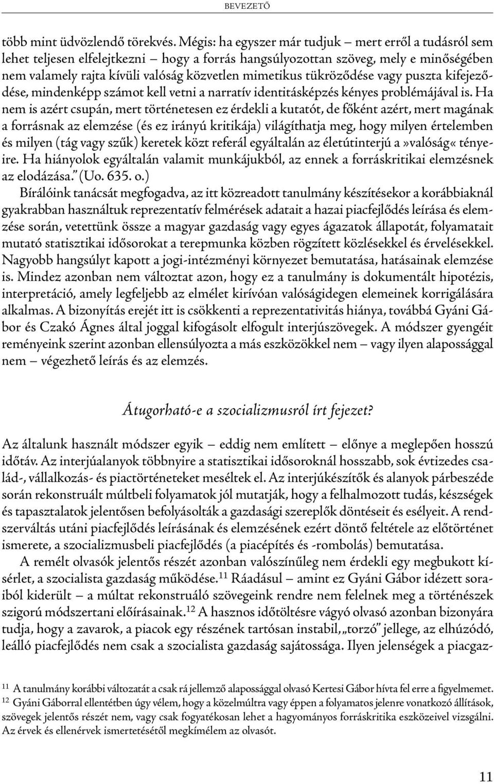 tükröződése vagy puszta kifejeződése, mindenképp számot kell vetni a narratív identitásképzés kényes problémájával is.