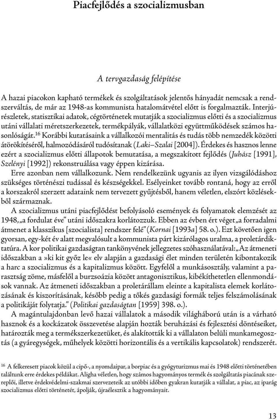 Interjúrészletek, statisztikai adatok, cégtörténetek mutatják a szocializmus előtti és a szocializmus utáni vállalati méretszerkezetek, termékpályák, vállalatközi együttműködések számos hasonlóságát.