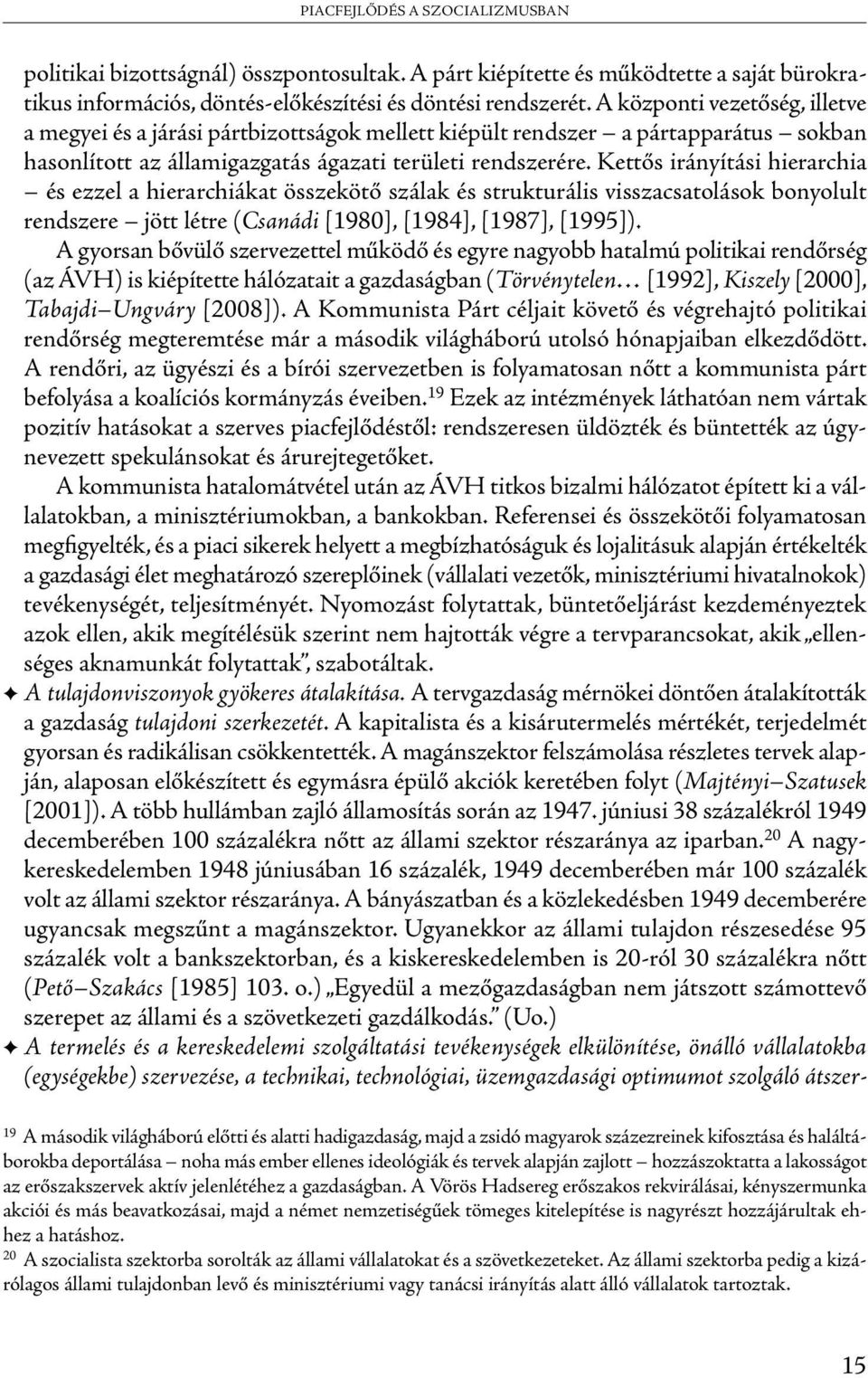 Kettős irányítási hierarchia és ezzel a hierarchiákat összekötő szálak és strukturális visszacsatolások bonyolult rendszere jött létre (Csanádi [1980], [1984], [1987], [1995]).