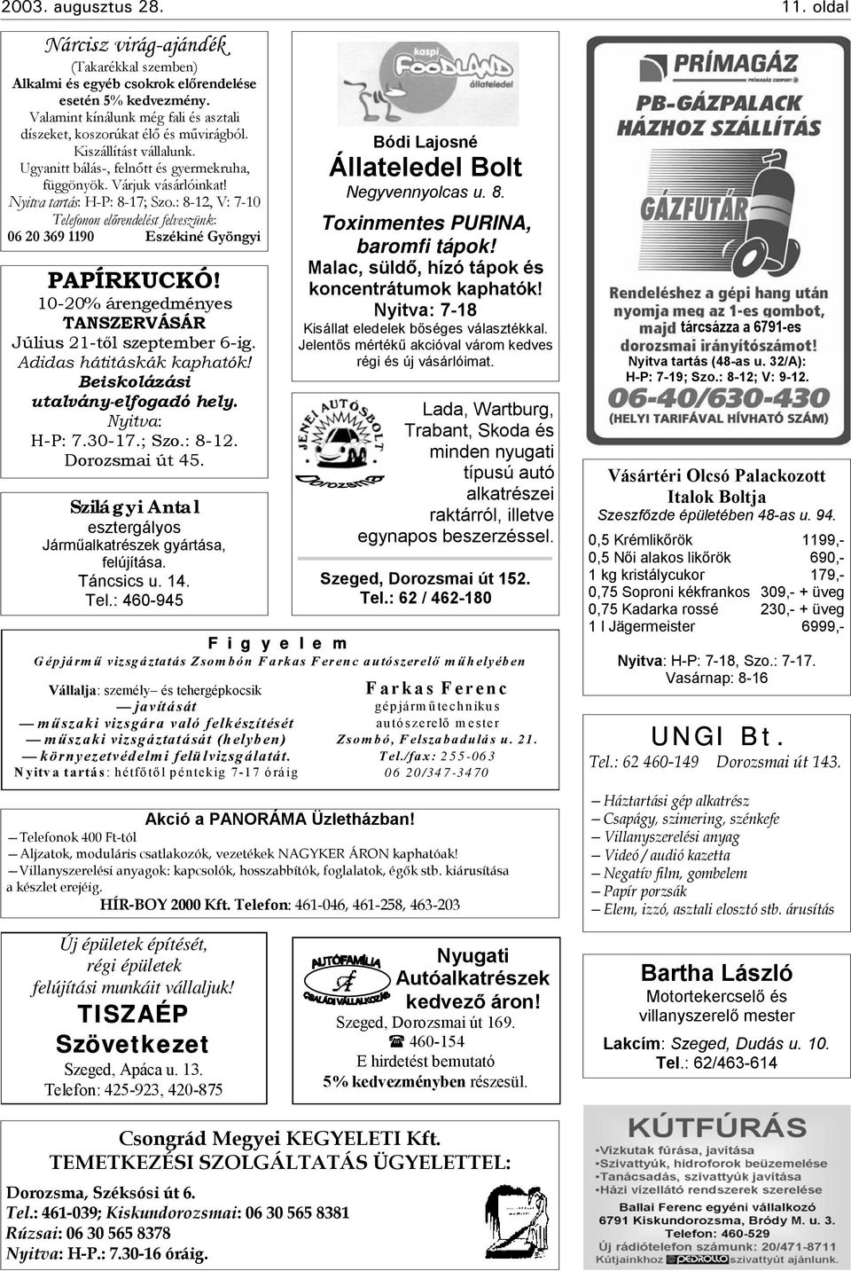 Nyitva tartás: H-P: 8-17; Szo.: 8-12, V: 7-10 Telefonon előrendelést felveszünk: 06 20 369 1190 Eszékiné Gyöngyi PAPÍRKUCKÓ! 10-20% árengedményes TANSZERVÁSÁR Július 21-től szeptember 6-ig.