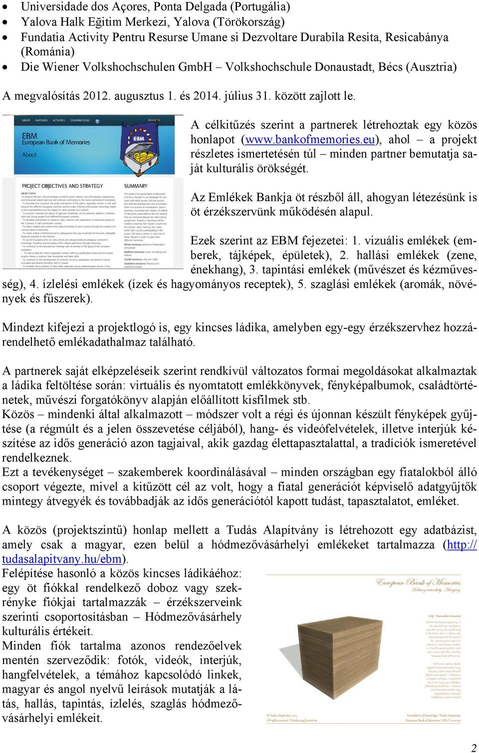 A célkitűzés szerint a partnerek létrehoztak egy közös honlapot (www.bankofmemories.eu), ahol a projekt részletes ismertetésén túl minden partner bemutatja saját kulturális örökségét.