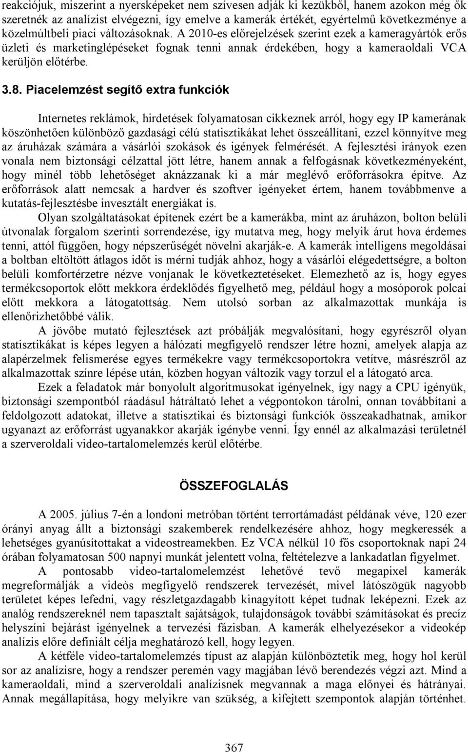 Piacelemzést segítő extra funkciók Internetes reklámok, hirdetések folyamatosan cikkeznek arról, hogy egy IP kamerának köszönhetően különböző gazdasági célú statisztikákat lehet összeállítani, ezzel