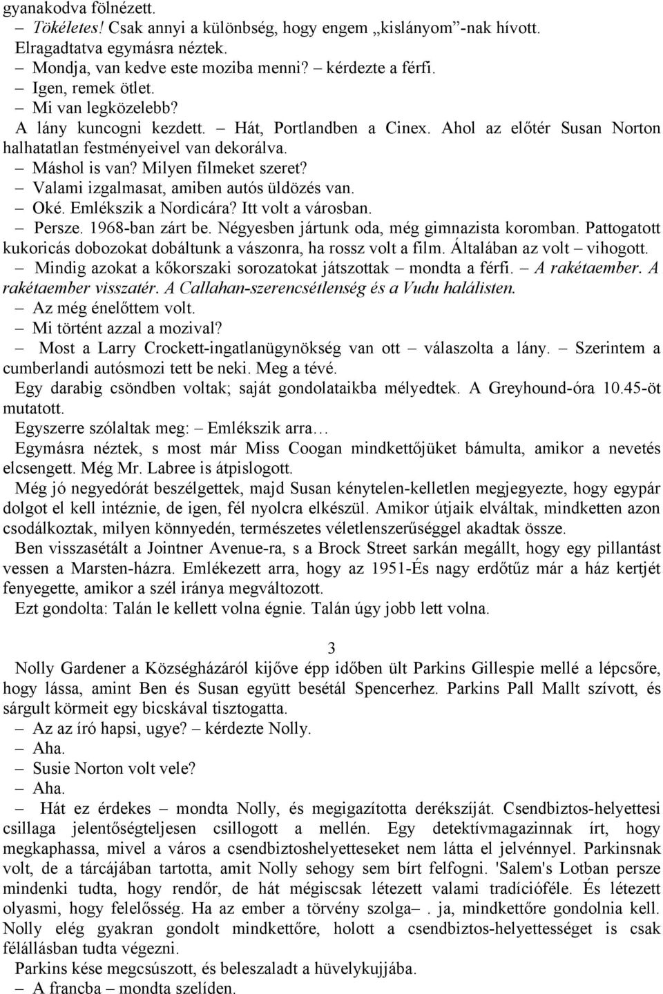 Valami izgalmasat, amiben autós üldözés van. Oké. Emlékszik a Nordicára? Itt volt a városban. Persze. 1968-ban zárt be. Négyesben jártunk oda, még gimnazista koromban.