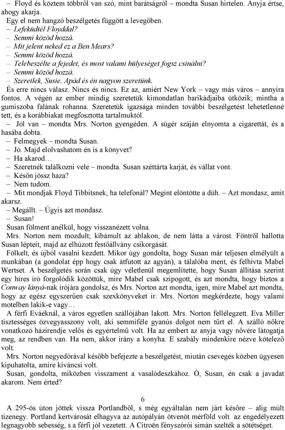 És erre nincs válasz. Nincs és nincs. Ez az, amiért New York vagy más város annyira fontos. A végén az ember mindig szeretetük kimondatlan barikádjaiba ütközik; mintha a gumiszoba falának rohanna.