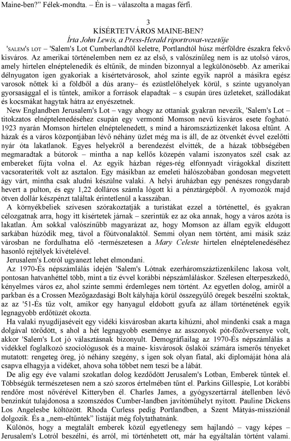 Az amerikai történelemben nem ez az első, s valószínűleg nem is az utolsó város, amely hirtelen elnéptelenedik és eltűnik, de minden bizonnyal a legkülönösebb.