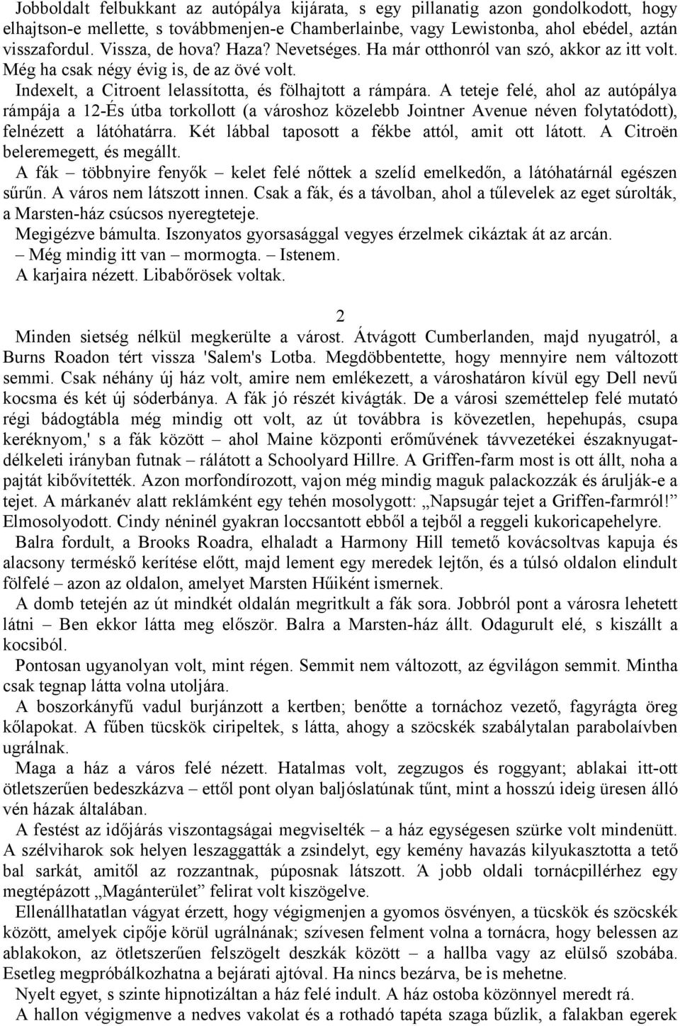 A teteje felé, ahol az autópálya rámpája a 12-És útba torkollott (a városhoz közelebb Jointner Avenue néven folytatódott), felnézett a látóhatárra. Két lábbal taposott a fékbe attól, amit ott látott.