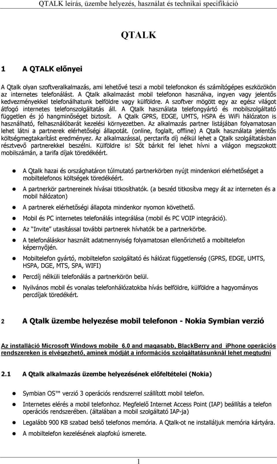 A szoftver mögött egy az egész világot átfogó internetes telefonszolgáltatás áll. A Qtalk használata telefongyártó és mobilszolgáltató független és jó hangminőséget biztosít.