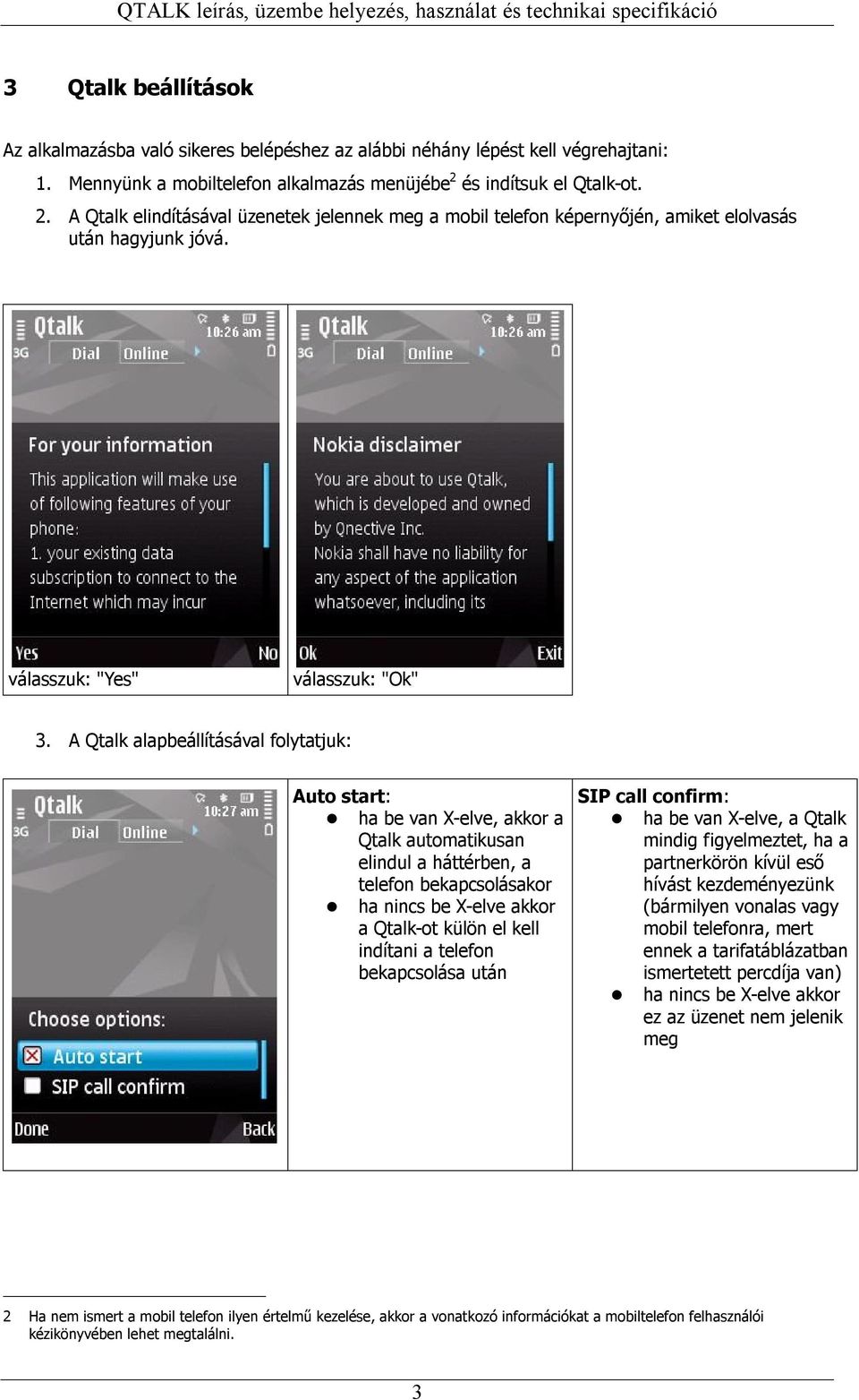 A Qtalk alapbeállításával folytatjuk: Auto start: ha be van X-elve, akkor a Qtalk automatikusan elindul a háttérben, a telefon bekapcsolásakor ha nincs be X-elve akkor a Qtalk-ot külön el kell