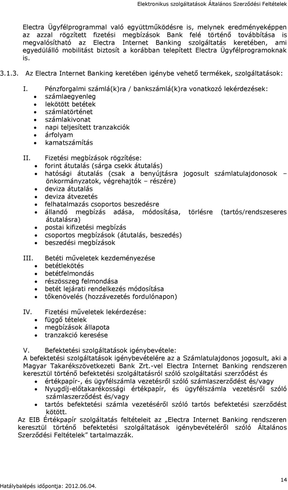 Pénzforgalmi számlá(k)ra / bankszámlá(k)ra vonatkozó lekérdezések: számlaegyenleg lekötött betétek számlatörténet számlakivonat napi teljesített tranzakciók árfolyam kamatszámítás II.