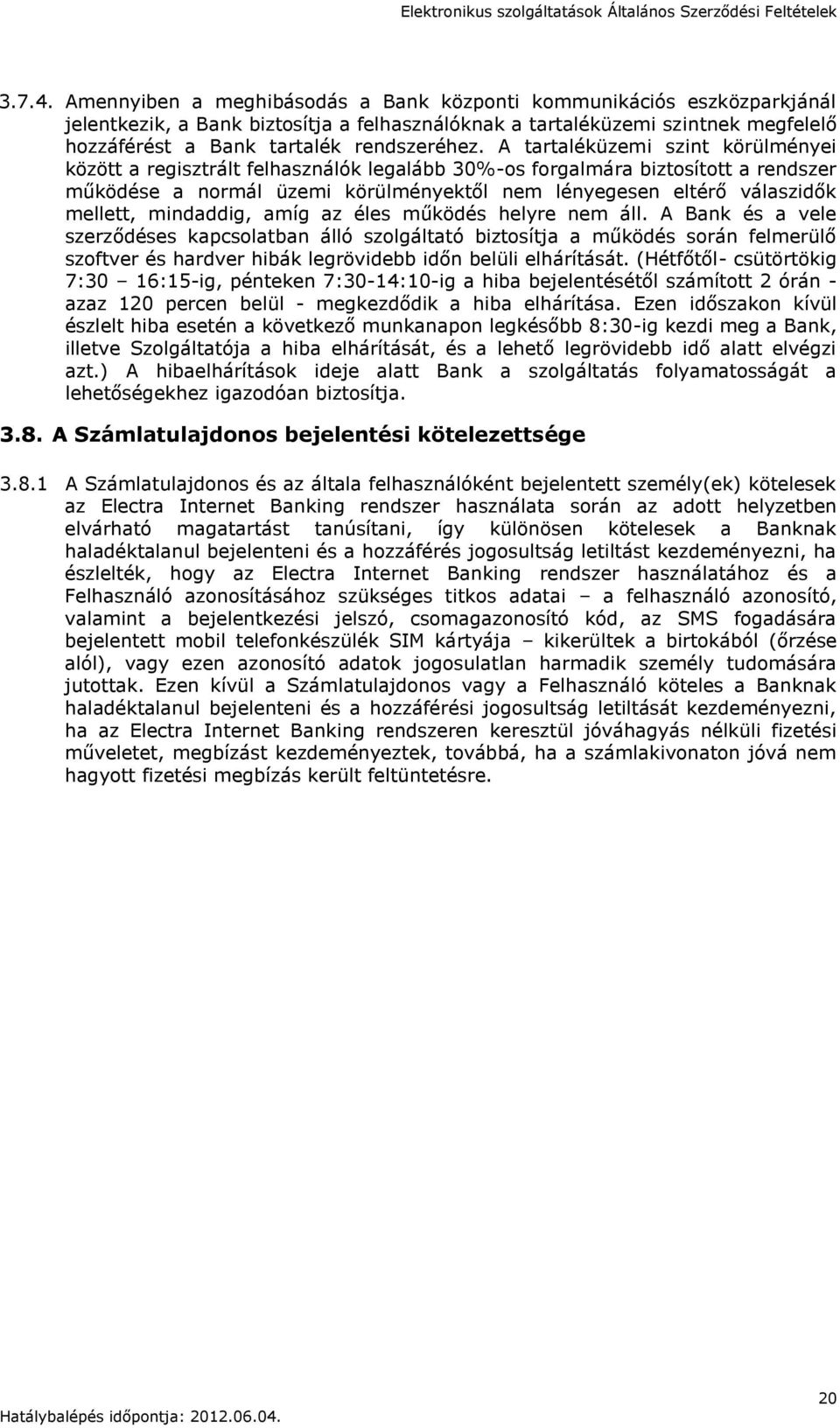 A tartaléküzemi szint körülményei között a regisztrált felhasználók legalább 30%-os forgalmára biztosított a rendszer működése a normál üzemi körülményektől nem lényegesen eltérő válaszidők mellett,