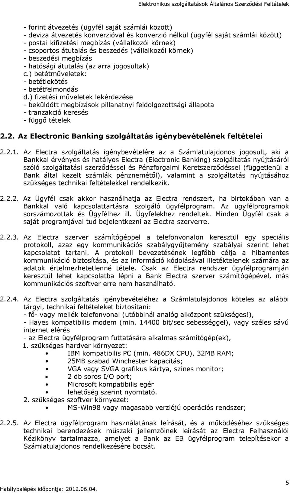 ) fizetési műveletek lekérdezése - beküldött megbízások pillanatnyi feldolgozottsági állapota - tranzakció keresés - függő tételek 2.2. Az Electronic Banking szolgáltatás igénybevételének feltételei 2.