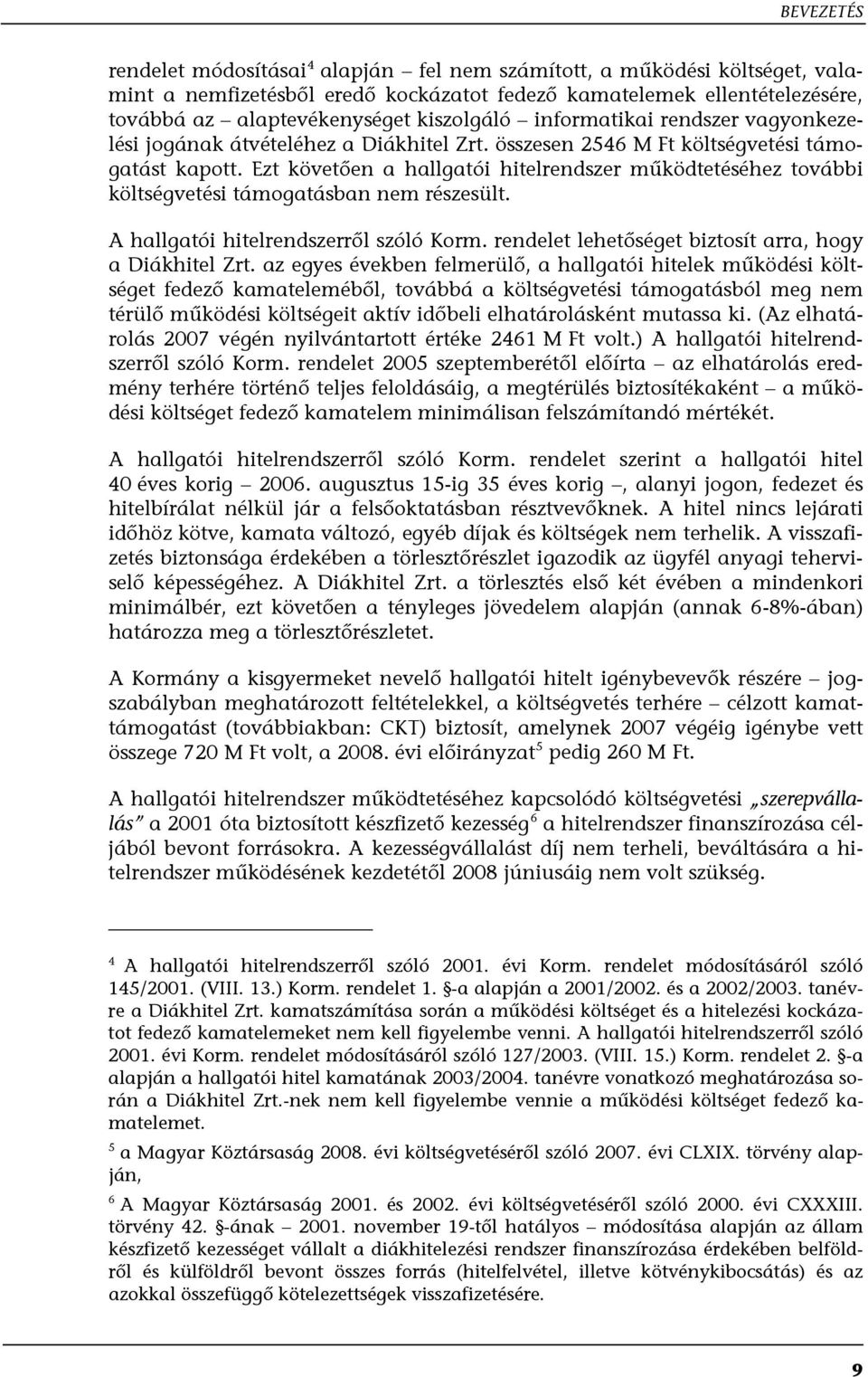 Ezt követően a hallgatói hitelrendszer működtetéséhez további költségvetési támogatásban nem részesült. A hallgatói hitelrendszerről szóló Korm.