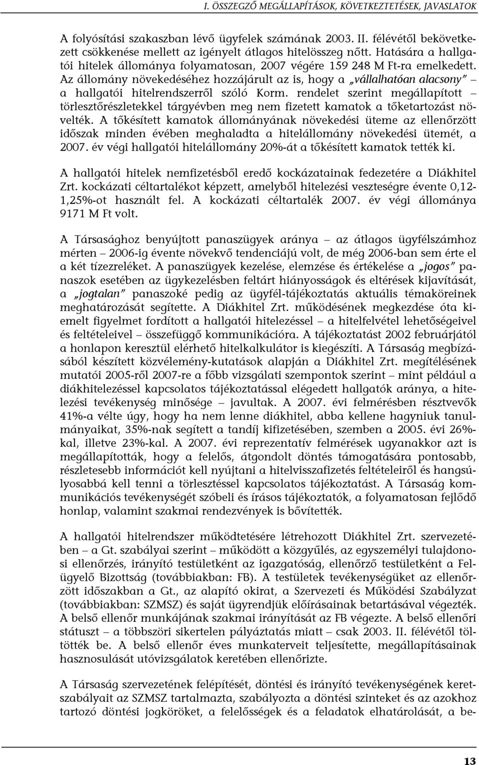 Az állomány növekedéséhez hozzájárult az is, hogy a vállalhatóan alacsony a hallgatói hitelrendszerről szóló Korm.