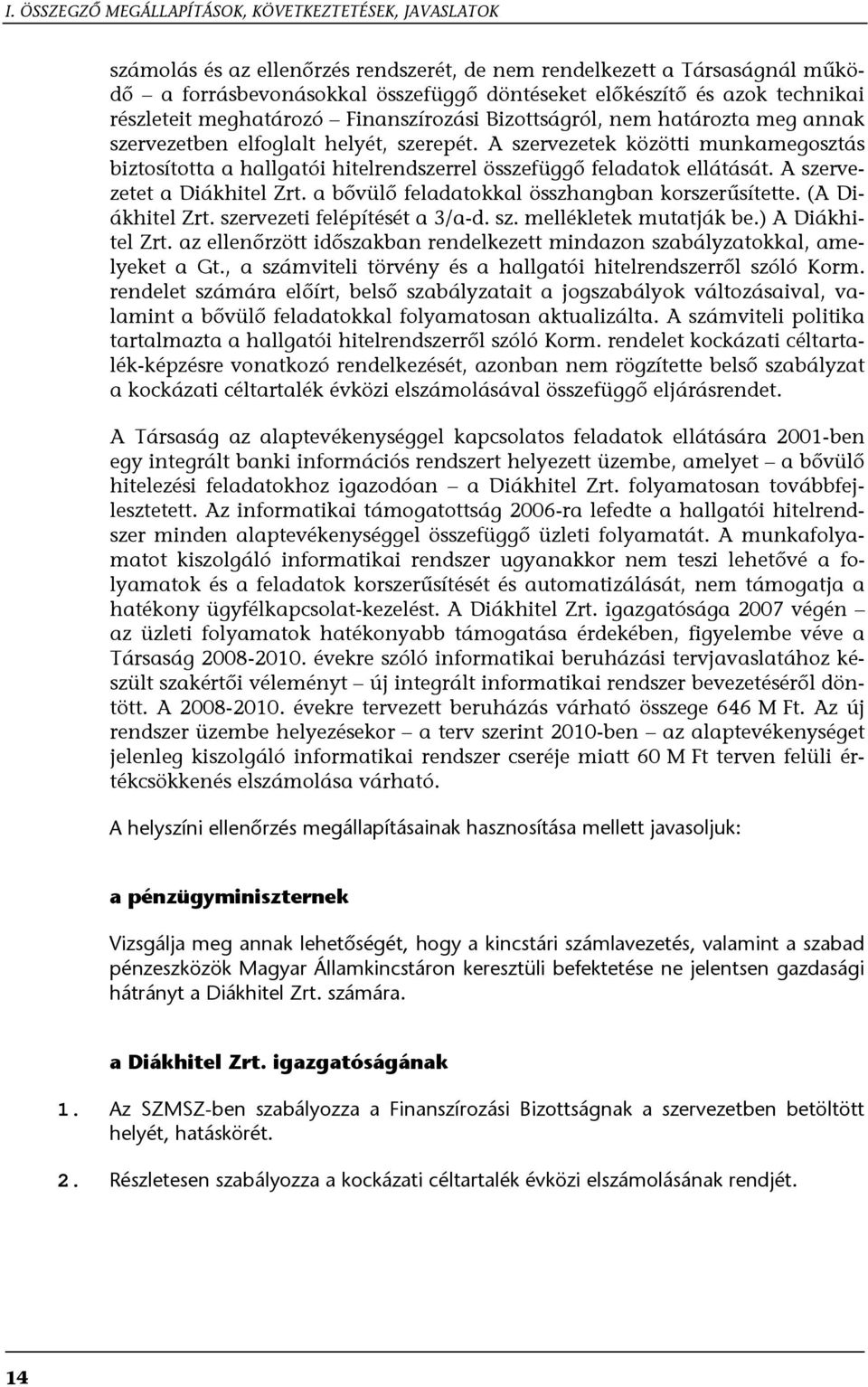 A szervezetek közötti munkamegosztás biztosította a hallgatói hitelrendszerrel összefüggő feladatok ellátását. A szervezetet a Diákhitel Zrt. a bővülő feladatokkal összhangban korszerűsítette.