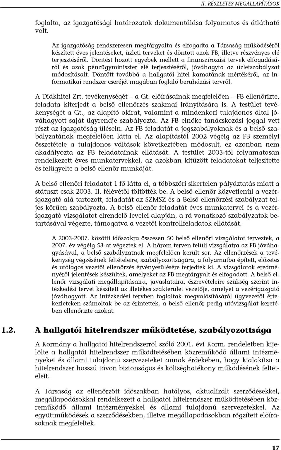 Döntést hozott egyebek mellett a finanszírozási tervek elfogadásáról és azok pénzügyminiszter elé terjesztéséről, jóváhagyta az üzletszabályzat módosításait.