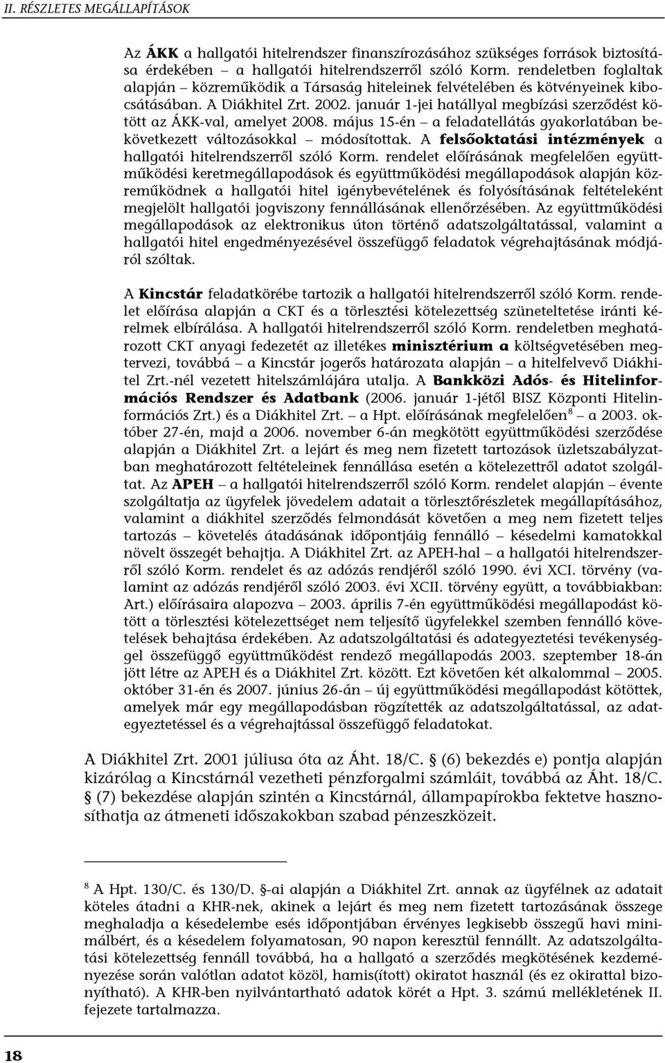 január 1-jei hatállyal megbízási szerződést kötött az ÁKK-val, amelyet 2008. május 15-én a feladatellátás gyakorlatában bekövetkezett változásokkal módosítottak.