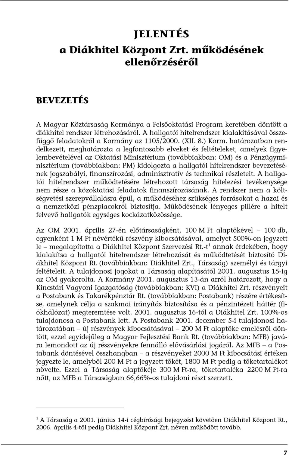 határozatban rendelkezett, meghatározta a legfontosabb elveket és feltételeket, amelyek figyelembevételével az Oktatási Minisztérium (továbbiakban: OM) és a Pénzügyminisztérium (továbbiakban: PM)