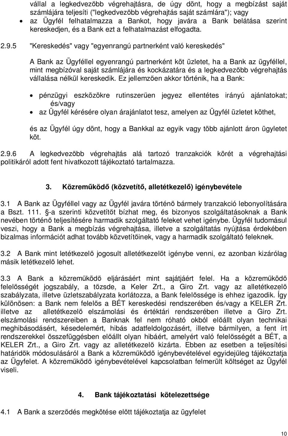 5 "Kereskedés" vagy "egyenrangú partnerként való kereskedés" A Bank az Ügyféllel egyenrangú partnerként köt üzletet, ha a Bank az ügyféllel, mint megbízóval saját számlájára és kockázatára és a