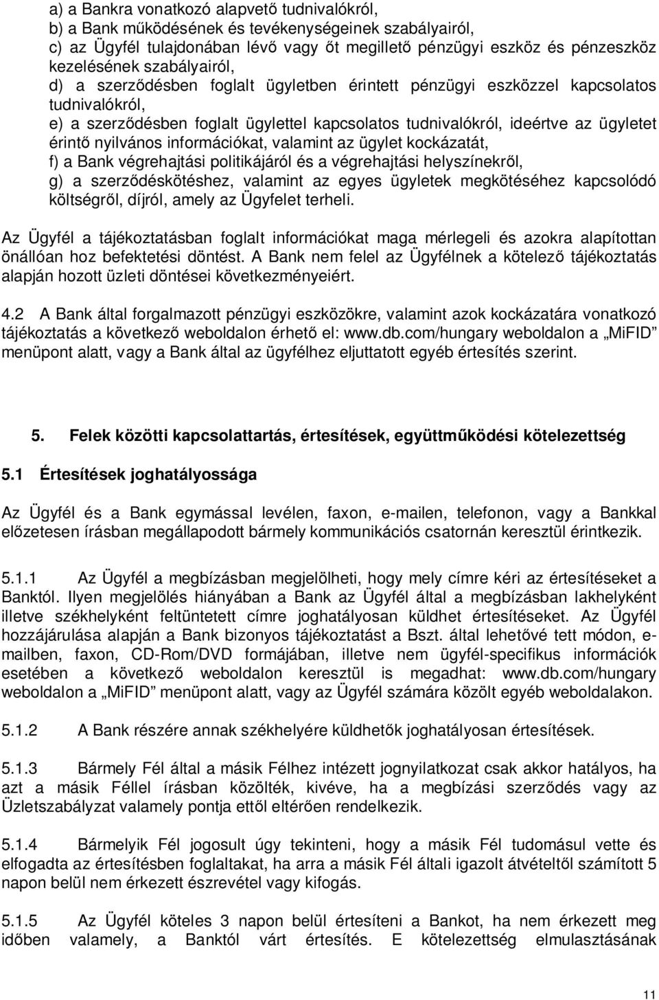 nyilvános információkat, valamint az ügylet kockázatát, f) a Bank végrehajtási politikájáról és a végrehajtási helyszínekr l, g) a szerz déskötéshez, valamint az egyes ügyletek megkötéséhez