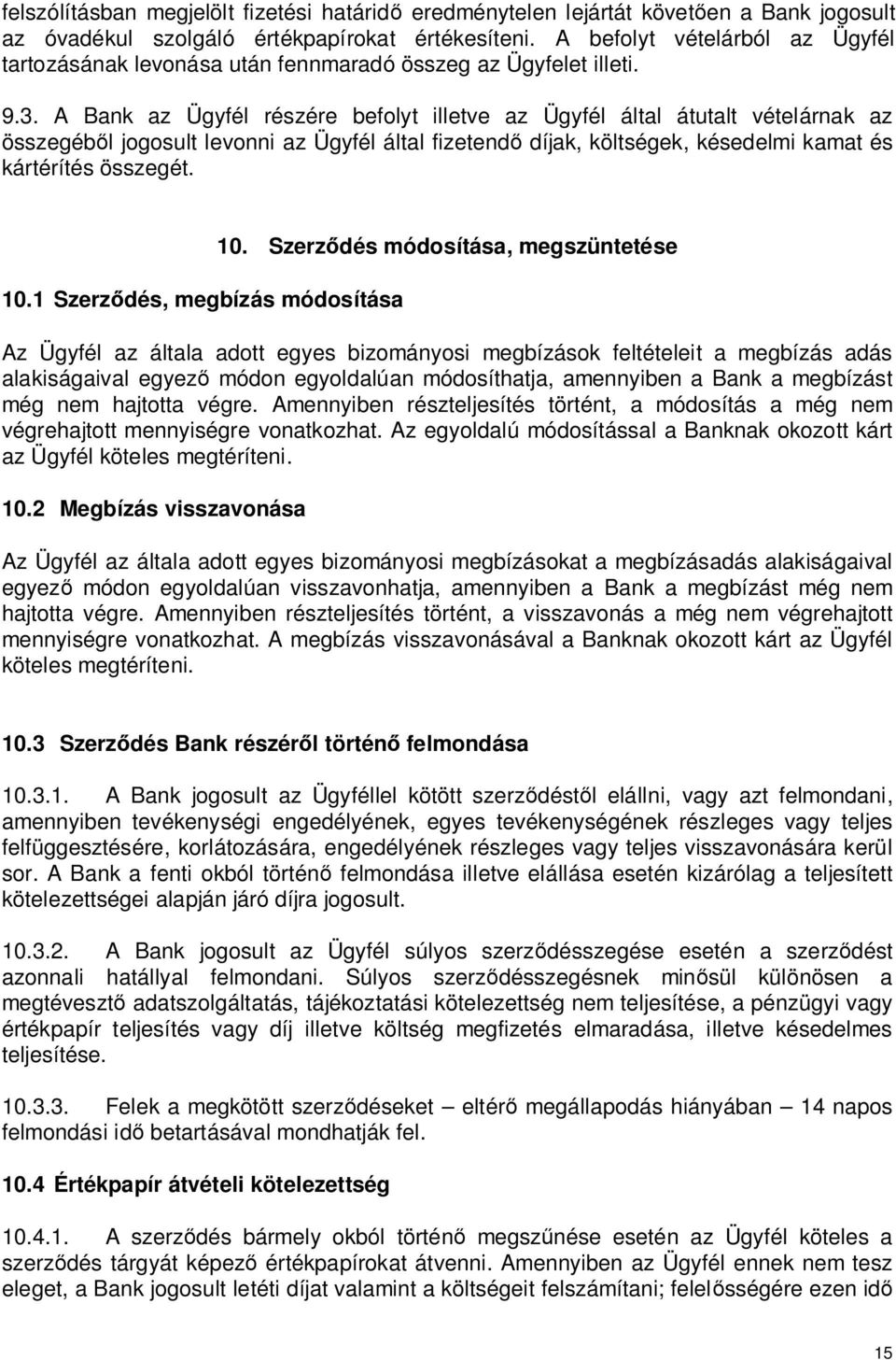 A Bank az Ügyfél részére befolyt illetve az Ügyfél által átutalt vételárnak az összegéb l jogosult levonni az Ügyfél által fizetend díjak, költségek, késedelmi kamat és kártérítés összegét. 10.