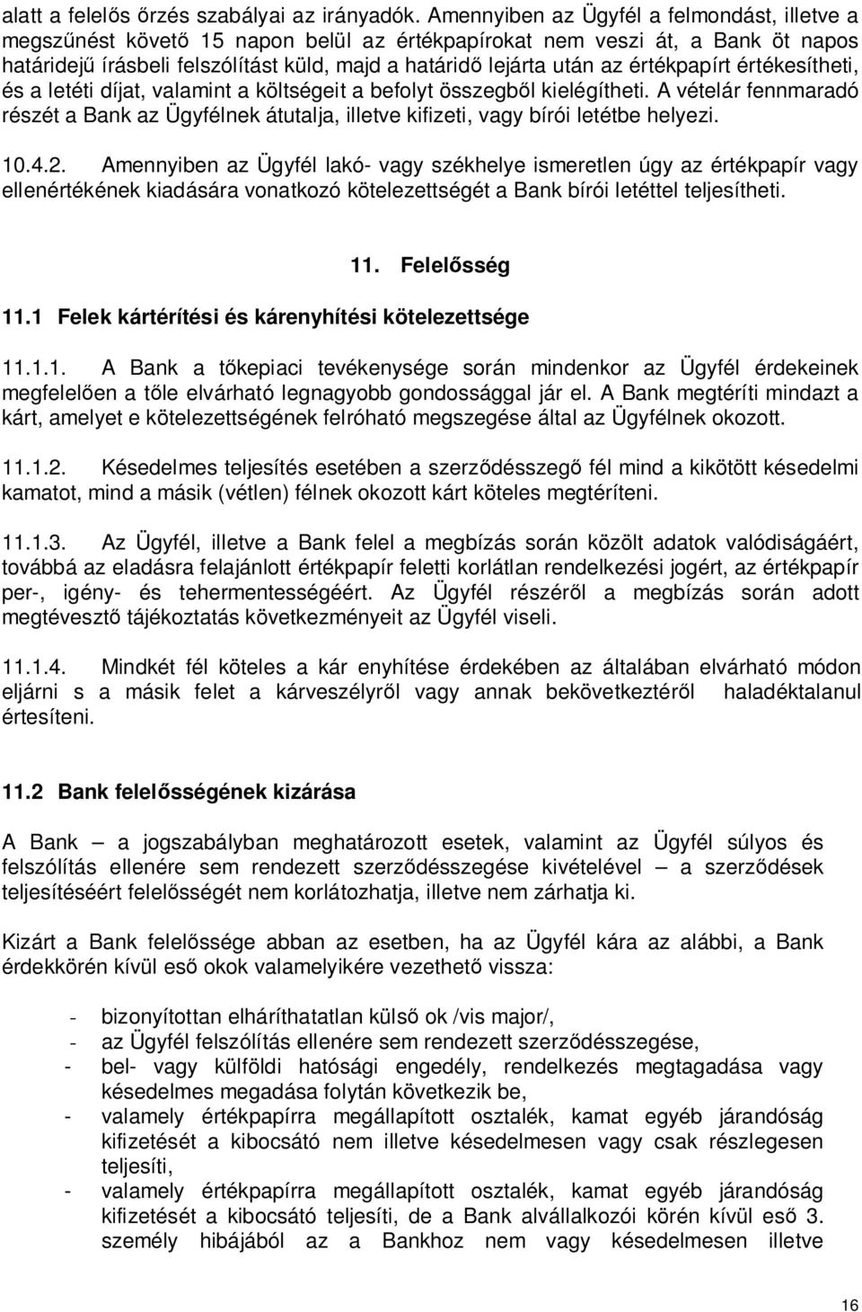 értékpapírt értékesítheti, és a letéti díjat, valamint a költségeit a befolyt összegb l kielégítheti.