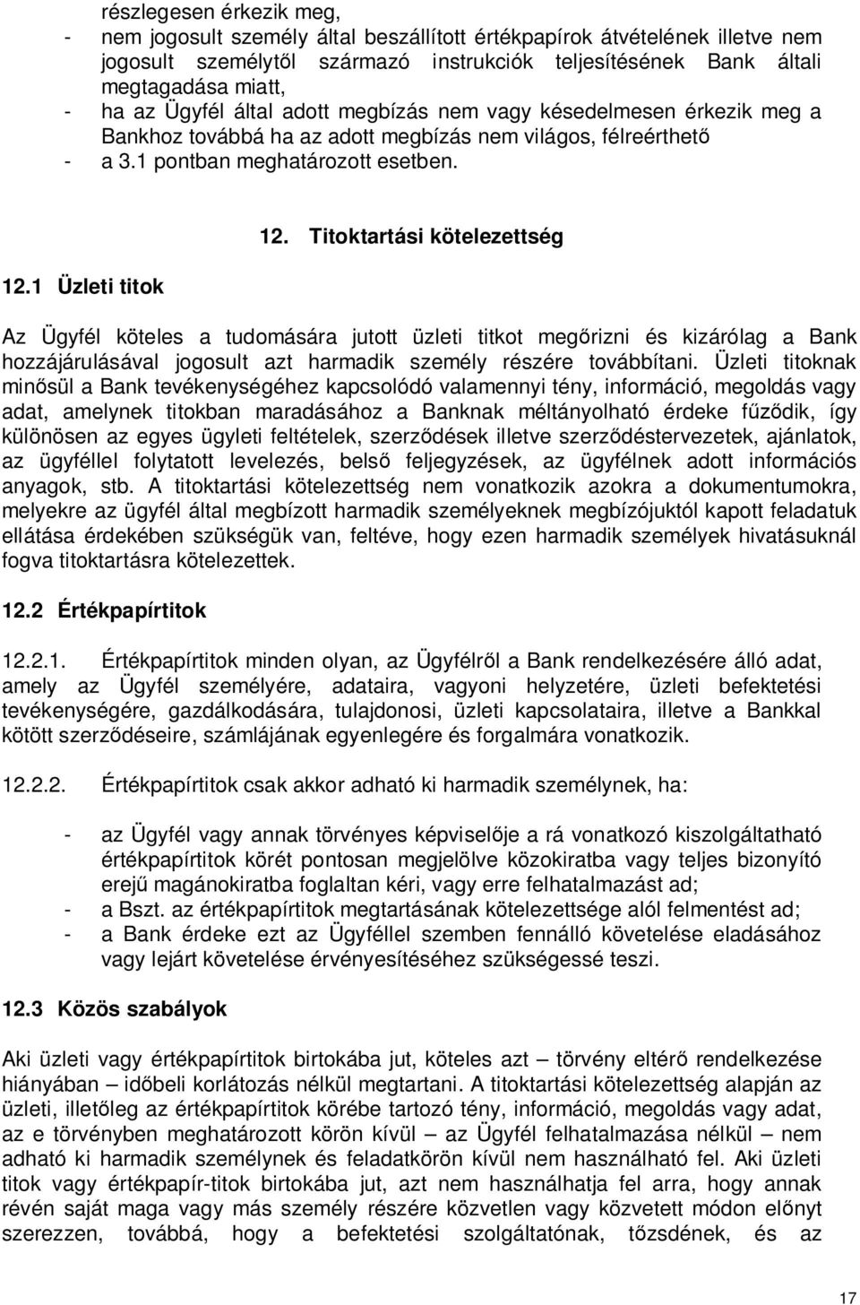 Titoktartási kötelezettség Az Ügyfél köteles a tudomására jutott üzleti titkot meg rizni és kizárólag a Bank hozzájárulásával jogosult azt harmadik személy részére továbbítani.